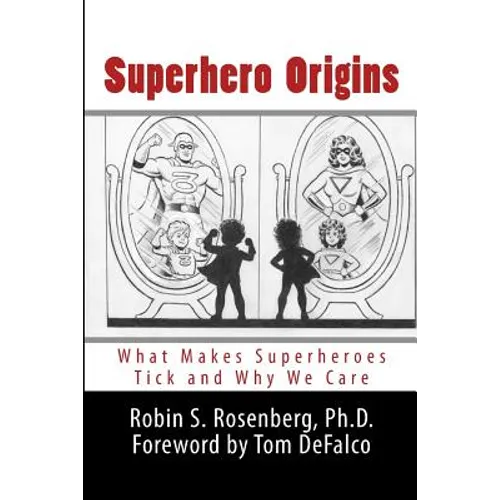 Superhero Origins: What Makes Superheroes Tick and Why We Care