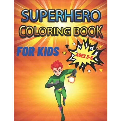 Superhero Coloring Book For Kids Ages 3-5: Coloring Book A Perfect Gift For Kids, Boys, Girls And Children Who Loves Coloring Superhero