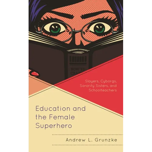 Education and the Female Superhero: Slayers, Cyborgs, Sorority Sisters, and Schoolteachers