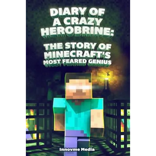 Diary of a Crazy Herobrine: The Story of Minecraft's Most Feared Genius: Ultimate Minecraft
