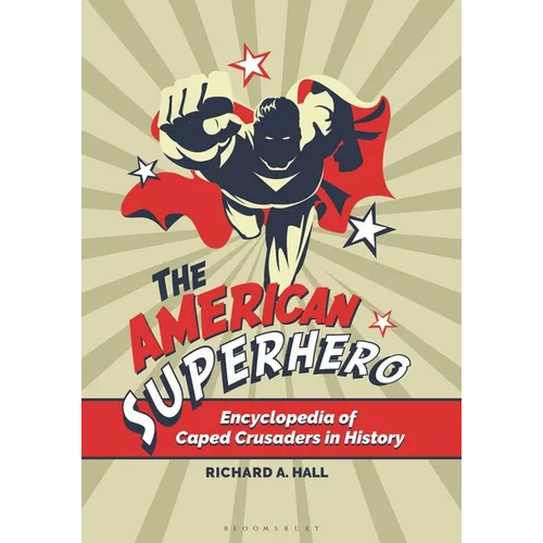 The American Superhero: Encyclopedia of Caped Crusaders in History