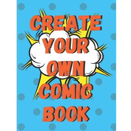 Create Your Own Comic Book: 100 Pages of Comic Book Paper For Creating Comics, Cartoons, and Storyboards